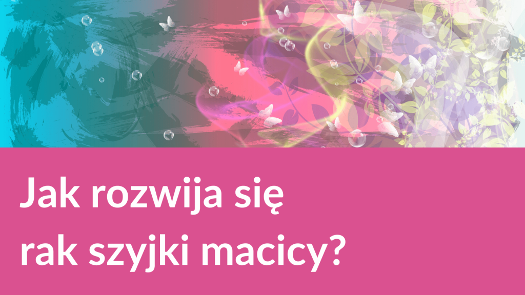 Jak rozwija się rak szyjki macicy?