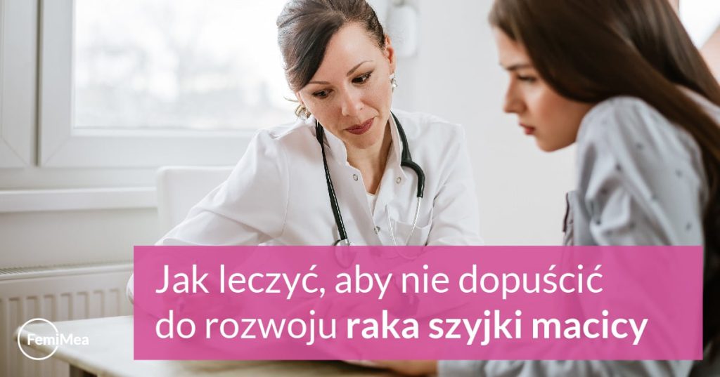 Jak leczyć, aby nie dopuścić do rozwoju raka szyjki macicy